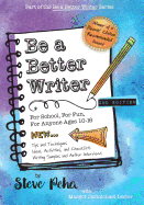 Be a Better Writer: For School, For Fun, For Anyone Ages 10-15