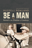 Be a Man: Raised in the Shadow of Cowboys