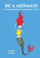 Be a Mermaid: & be independent, be powerful, be free