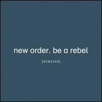 Be a Rebel [Remixed] - New Order