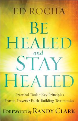 Be Healed and Stay Healed - Rocha, Ed (Preface by)