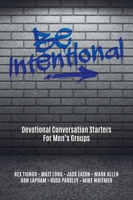 Be Intentional: Devotional Conversation Starters for Men's Groups - Tignor, Rex, and Long, Matt, and Eaton, Jack