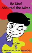 Be Kind Shouted the Mime