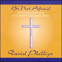 Be Not Afraid - David Phillips