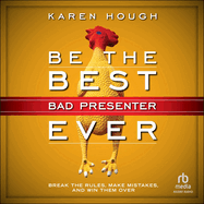 Be the Best Bad Presenter Ever: Break the Rules, Make Mistakes, and Win Them Over