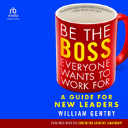 Be the Boss Everyone Wants to Work for: A Guide for New Leaders