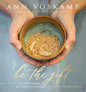 Be the Gift: Let Your Broken Be Turned Into Abundance