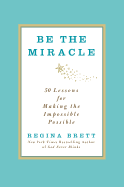 Be the Miracle: 50 Lessons for Making the Impossible Possible