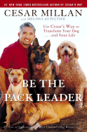 Be the Pack Leader: Use Cesar's Way to Transform Your Dog... and Your Life