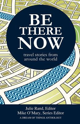 Be There Now - O'Mary, Mike (Editor), and Rand, Julie (Editor)
