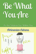 Be What You Are: As the Solution Lies Within You