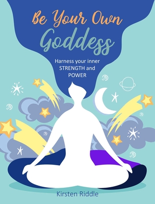 Be Your Own Goddess: Harness Your Inner Strength and Power - Riddle, Kirsten