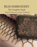 Bead Embroidery the Complete Guide: Bring New Dimension to Classic Needlework
