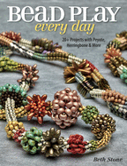 Bead Play Every Day: 20+ Projects with Peyote, Herringbone & More