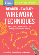 Beaded Jewelry: Wirework Techniques: Skills, Tools, and Materials for Making Handcrafted Jewelry. a Storey Basics(r) Title