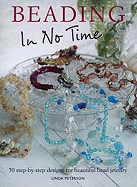Beading in No Time: 50 Step-By-Step Designs for Beautiful Bead Jewelry