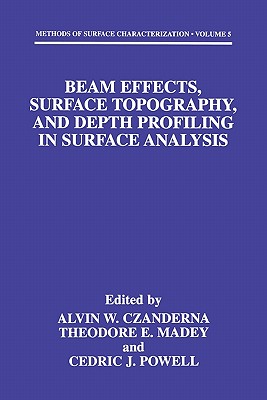 Beam Effects, Surface Topography, and Depth Profiling in Surface Analysis - Czanderna, Alvin W. (Editor), and Madey, Theodore E. (Editor), and Powell, Cedric J. (Editor)