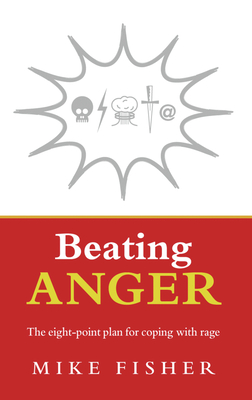 Beating Anger: The Eight-Point Plan for Coping with Rage - Fisher, Mike