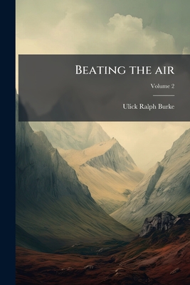 Beating the Air; Volume 2 - Burke, Ulick Ralph