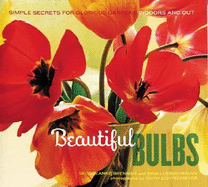 Beautiful Bulbs: Simple Secrets for Glorious Gardens -- Indoors and Out
