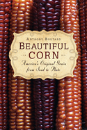 Beautiful Corn: America's Original Grain from Seed to Plate
