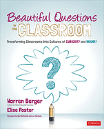 Beautiful Questions in the Classroom: Transforming Classrooms Into Cultures of Curiosity and Inquiry