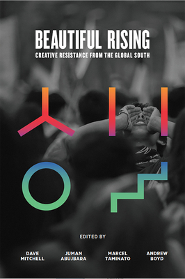 Beautiful Rising: Creative Resistance from the Global South - Abujbara, Juman (Editor), and Boyd, Andrew (Editor), and Mitchell, Dave (Editor)