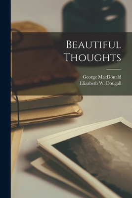 Beautiful Thoughts - MacDonald, George, and Dougall, Elizabeth W