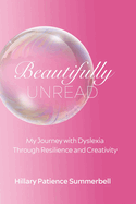 Beautifully Unread: My Journey With Dyslexia Through Resilience and Creativity