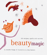 Beauty Magic: 101 Recipes, Spells, and Secrets