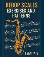 Bebop Scales, Exercises, and Patterns: Advance Your Improv Skills