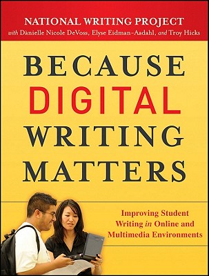 Because Digital Writing Matter - National Writing Project, and Devoss, Danielle Nicole, and Eidman-Aadahl, Elyse