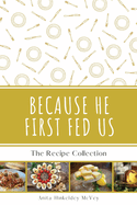 Because He First Fed Us: The Recipe Collection