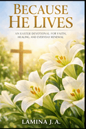 Because He Lives: An Easter Devotional for Faith, Healing, and Everyday Renewal