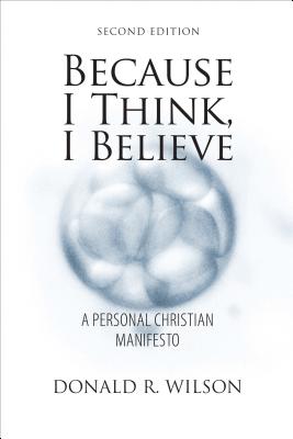 Because I Think, I Believe - Wilson, Donald R