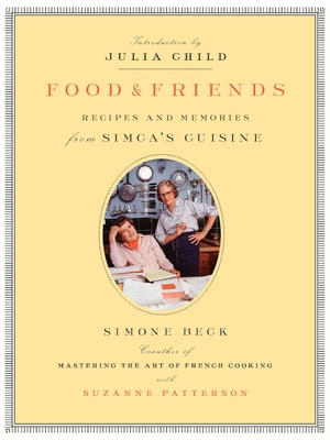 Beck Simone : Food and Friends - Beck, Simone, and Patterson, Suzanne, and Child, Julia (Introduction by)