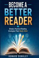 Become a Better Reader: Simple, Practical Reading Strategies That Really Work