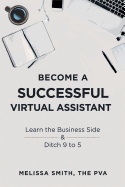 Become a Successful Virtual Assistant: Learn the Business Side & Ditch 9 to 5