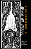 Become All Flame: Lent With African Saints