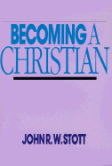 Becoming a Christian - Scott, John R. W., and Stott, John R. W.