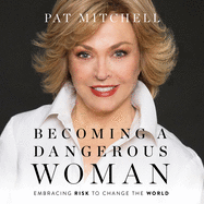Becoming a Dangerous Woman Lib/E: Embracing Risk to Change the World
