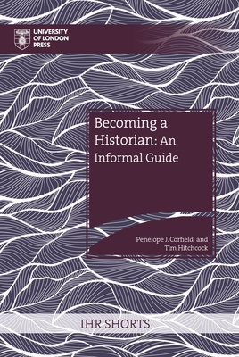 Becoming a Historian: An Informal Guide - Corfield, Penelope J, and Hitchcock, Tim
