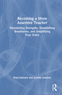 Becoming a More Assertive Teacher: Maximizing Strengths, Establishing Boundaries, and Amplifying Your Voice