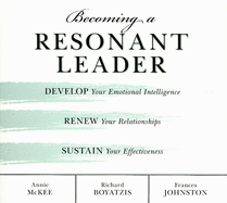 Becoming a Resonant Leader: Develop Your Emotional Intelligence, Renew Your Relationships, Sustain Your Effectiveness