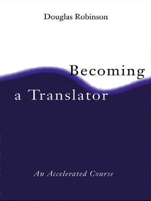 Becoming a Translator: An Accelerated Course - Robinson, Douglas, Professor