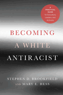 Becoming a White Antiracist: A Practical Guide for Educators, Leaders, and Activists