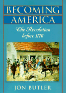 Becoming America: The Revolution Before 1776