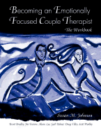 Becoming an Emotionally Focused Couple Therapist: The Workbook