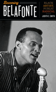 Becoming Belafonte: Black Artist, Public Radical