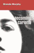 Becoming Carlotta: A Biographical Novel